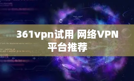 361vpn试用 网络VPN平台推荐 361vpn试用 网络VPN平台推荐
