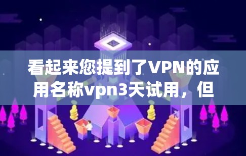 看起来您提到了VPN的应用名称vpn3天试用,但可能是输入错误或拼写错误。如果您指的是VPN3天试用或VPN试用服务,以下是一些可能的解释和建议 看起来您提到了VPN的应用名称vpn3天试用,但可能是输入错误或拼写错误。如果您指的是VPN3天试用或VPN试用服务,以下是一些可能的解释和建议