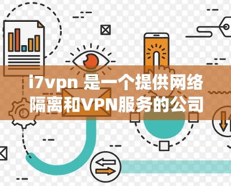 i7vpn 是一个提供网络隔离和VPN服务的公司，它与华为合作，允许用户通过无线路由器连接到其网络。以下是对i7vpn试用账号的详细介绍