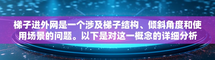 梯子进外网是一个涉及梯子结构、倾斜角度和使用场景的问题。以下是对这一概念的详细分析 梯子进外网是一个涉及梯子结构、倾斜角度和使用场景的问题。以下是对这一概念的详细分析