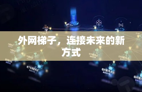 外网梯子,连接未来的新方式 外网梯子,连接未来的新方式