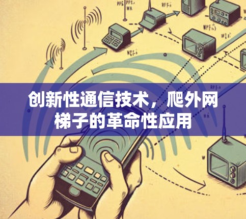 创新性通信技术，爬外网梯子的革命性应用