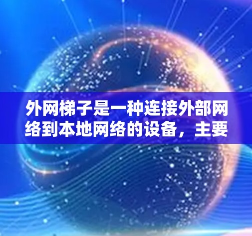 外网梯子是一种连接外部网络到本地网络的设备，主要包括网络接口、路由器、交换机、防火墙等。以下是几种常见的外网梯子品牌及其型号建议，供你参考