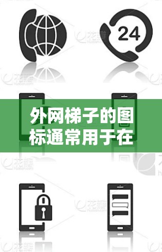 外网梯子的图标通常用于在搜索结果中快速定位到相关的内容，特别是在外网搜索时。常见的外网搜索平台会提供类似的图标，帮助用户在外部搜索中找到所需的信息。以下是一些可能的外网梯子图标来源