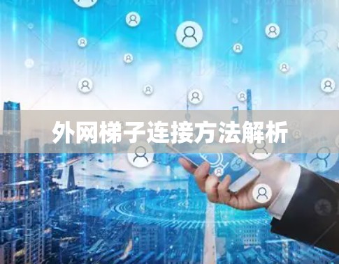 外网梯子连接方法解析