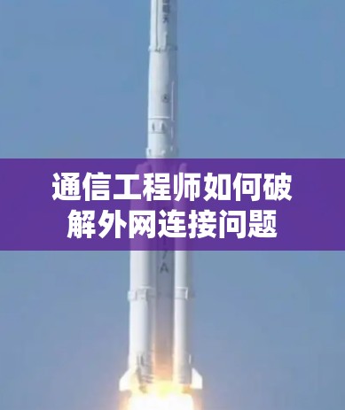 通信工程师如何破解外网连接问题