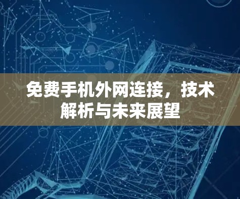 免费手机外网连接，技术解析与未来展望