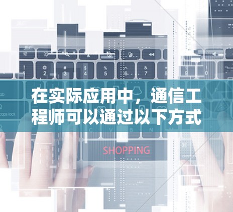 在实际应用中,通信工程师可以通过以下方式提升免费梯子外网和免费网页的性能和可靠性 在实际应用中,通信工程师可以通过以下方式提升免费梯子外网和免费网页的性能和可靠性