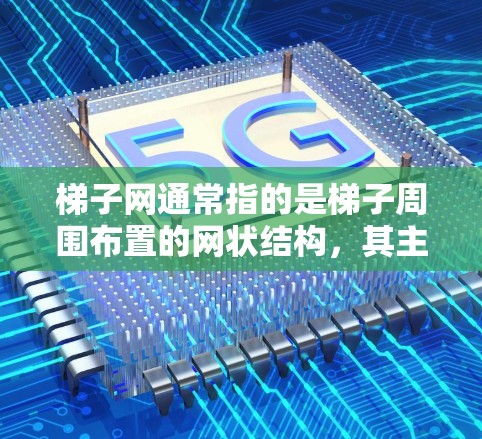 梯子网通常指的是梯子周围布置的网状结构，其主要用途包括装饰、保护和提升梯子的美观度。以下是关于梯子网的详细说明