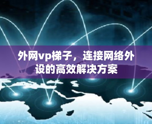 外网vp梯子,连接网络外设的高效解决方案 外网vp梯子,连接网络外设的高效解决方案