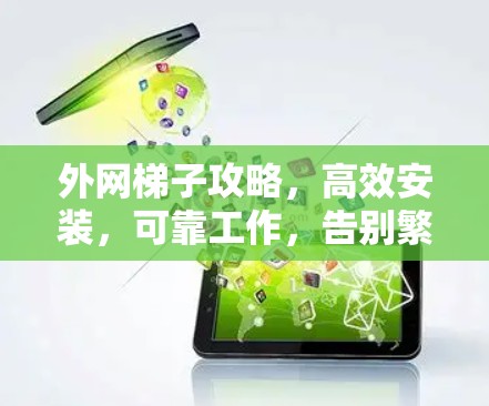 外网梯子攻略,高效安装,可靠工作,告别繁琐的调试 外网梯子攻略,高效安装,可靠工作,告别繁琐的调试
