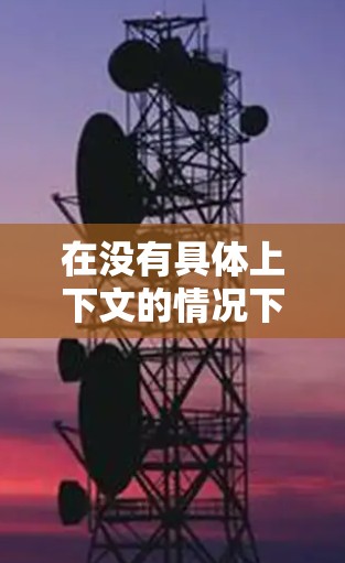 在没有具体上下文的情况下,外网和梯子可能需要进一步明确。以下是一些可能的解释和推荐 在没有具体上下文的情况下,外网和梯子可能需要进一步明确。以下是一些可能的解释和推荐