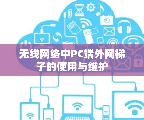 无线网络中PC端外网梯子的使用与维护 无线网络中PC端外网梯子的使用与维护