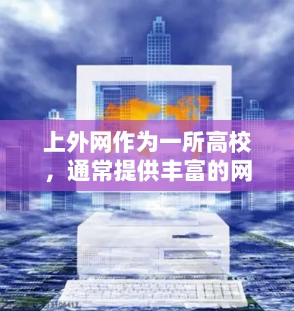 上外网作为一所高校，通常提供丰富的网络资源和学习工具。以下是上外网的一些主要资源类型
