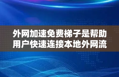 外网加速免费梯子是帮助用户快速连接本地外网流量到目标服务器的工具,通常提供监控、安全等服务,价格是免费的。以下是一些常见的免费梯子和如何选择合适的工具 外网加速免费梯子是帮助用户快速连接本地外网流量到目标服务器的工具,通常提供监控、安全等服务,价格是免费的。以下是一些常见的免费梯子和如何选择合适的工具