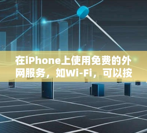在iPhone上使用免费的外网服务，如Wi-Fi，可以按照以下步骤操作