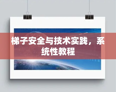 梯子安全与技术实践,系统性教程 梯子安全与技术实践,系统性教程
