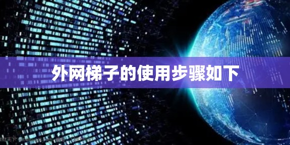 外网梯子的使用步骤如下 外网梯子的使用步骤如下