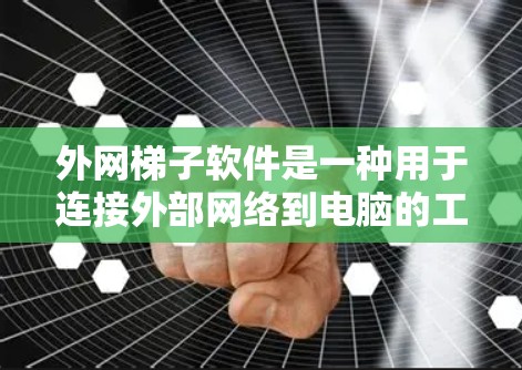 外网梯子软件是一种用于连接外部网络到电脑的工具,通常包括自动识别和手动配置两种方式。以下是详细的步骤说明 外网梯子软件是一种用于连接外部网络到电脑的工具,通常包括自动识别和手动配置两种方式。以下是详细的步骤说明