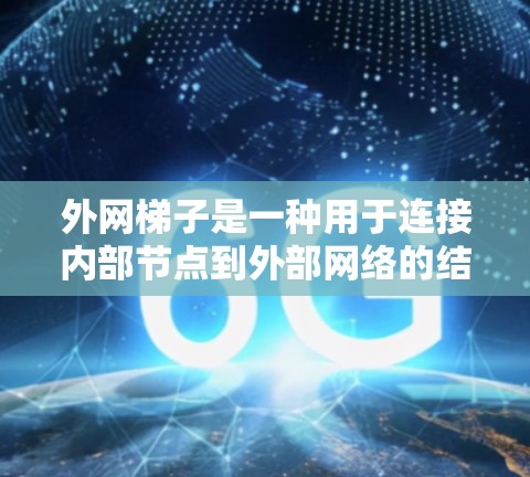 外网梯子是一种用于连接内部节点到外部网络的结构,通常用于数据流管理。以下是绘制外网梯子的步骤 外网梯子是一种用于连接内部节点到外部网络的结构,通常用于数据流管理。以下是绘制外网梯子的步骤
