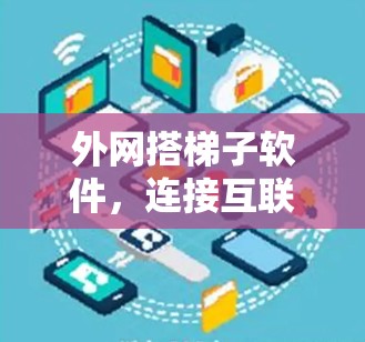 外网搭梯子软件,连接互联网的简单方法 外网搭梯子软件,连接互联网的简单方法
