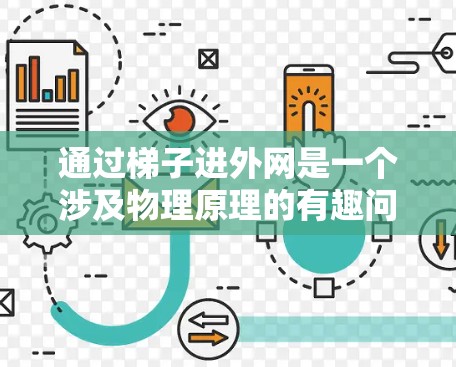 通过梯子进外网是一个涉及物理原理的有趣问题。以下是一个详细的解释 通过梯子进外网是一个涉及物理原理的有趣问题。以下是一个详细的解释
