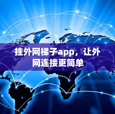 挂外网梯子app,让外网连接更简单 挂外网梯子app,让外网连接更简单