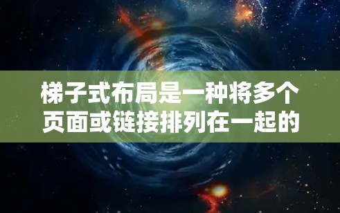 梯子式布局是一种将多个页面或链接排列在一起的技术,通常用于提高用户体验和优化网站性能。以下是关于梯子式布局的详细分析和解决方案 梯子式布局是一种将多个页面或链接排列在一起的技术,通常用于提高用户体验和优化网站性能。以下是关于梯子式布局的详细分析和解决方案