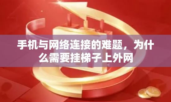 手机与网络连接的难题,为什么需要挂梯子上外网 手机与网络连接的难题,为什么需要挂梯子上外网
