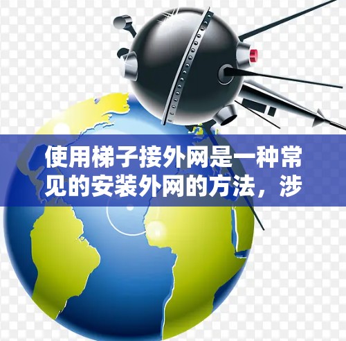 使用梯子接外网是一种常见的安装外网的方法,涉及多个步骤和考虑因素。以下是一个清晰的指南,帮助您在梯子接外网时顺利进行 使用梯子接外网是一种常见的安装外网的方法,涉及多个步骤和考虑因素。以下是一个清晰的指南,帮助您在梯子接外网时顺利进行