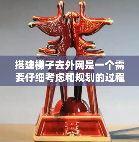 搭建梯子去外网是一个需要仔细考虑和规划的过程,以下是一步步的指南 搭建梯子去外网是一个需要仔细考虑和规划的过程,以下是一步步的指南