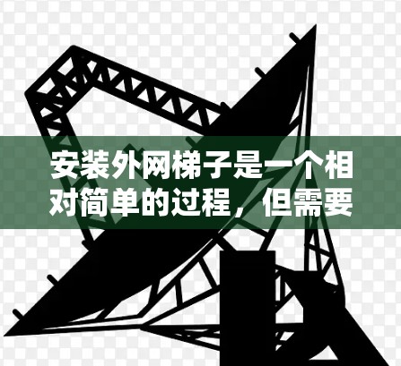 安装外网梯子是一个相对简单的过程,但需要仔细操作以确保网络连接稳定和可靠。以下是一个外网梯子的搭建教程视频内容,供你参考 安装外网梯子是一个相对简单的过程,但需要仔细操作以确保网络连接稳定和可靠。以下是一个外网梯子的搭建教程视频内容,供你参考