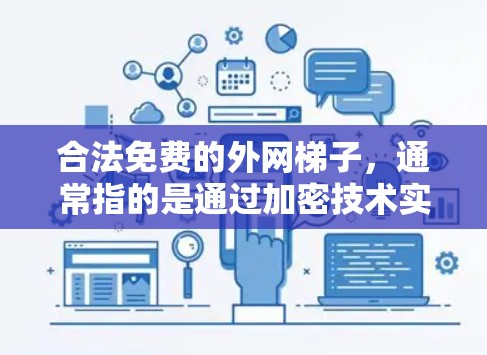 合法免费的外网梯子，通常指的是通过加密技术实现不依赖外网的网络传输设备，这些设备允许用户在没有外网的情况下安全传输信息。以下是对这种设备的详细介绍