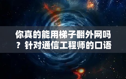 你真的能用梯子翻外网吗？针对通信工程师的口语测试）