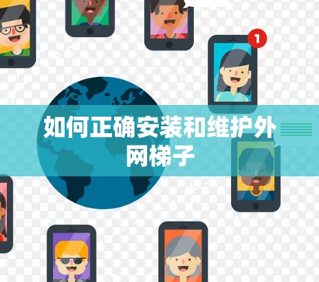 如何正确安装和维护外网梯子 如何正确安装和维护外网梯子