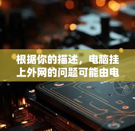 根据你的描述，电脑挂上外网的问题可能由电源、系统设置、网络连接或软件问题引起。以下是一些可能的解决方案