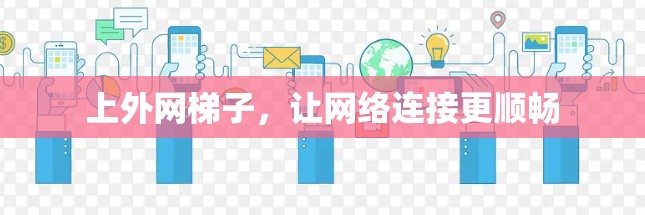 上外网梯子，让网络连接更顺畅