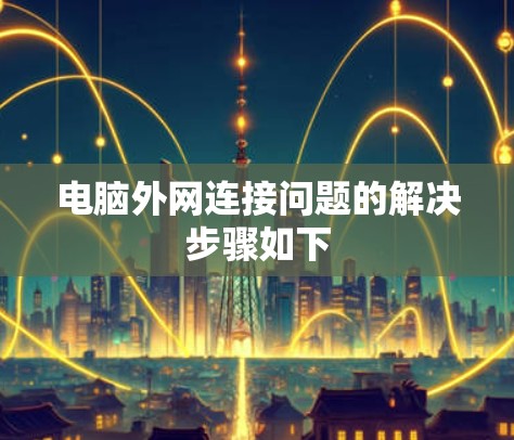 电脑外网连接问题的解决步骤如下 电脑外网连接问题的解决步骤如下