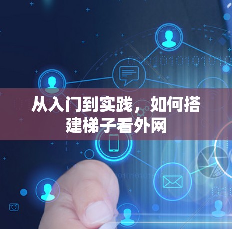 从入门到实践,如何搭建梯子看外网 从入门到实践,如何搭建梯子看外网