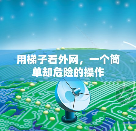 用梯子看外网,一个简单却危险的操作 用梯子看外网,一个简单却危险的操作