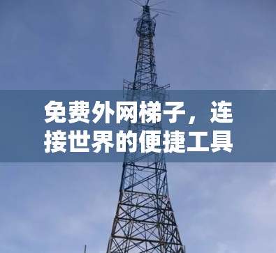 免费外网梯子，连接世界的便捷工具