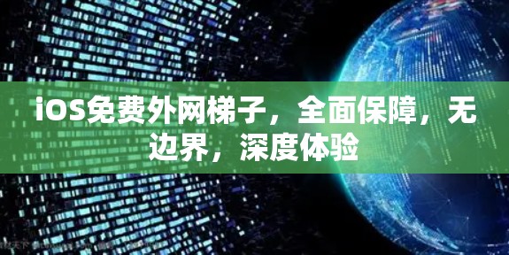 iOS免费外网梯子,全面保障,无边界,深度体验 iOS免费外网梯子,全面保障,无边界,深度体验