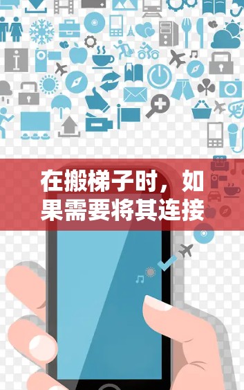 在搬梯子时,如果需要将其连接到外网,可以使用以下方法 在搬梯子时,如果需要将其连接到外网,可以使用以下方法