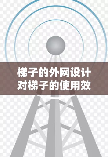 梯子的外网设计对梯子的使用效果至关重要,直接影响其稳定性。以下是对梯子外网影响的详细分析 梯子的外网设计对梯子的使用效果至关重要,直接影响其稳定性。以下是对梯子外网影响的详细分析