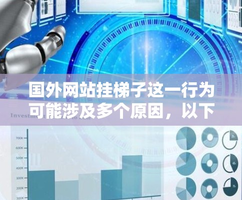 国外网站挂梯子这一行为可能涉及多个原因,以下是详细的分析 国外网站挂梯子这一行为可能涉及多个原因,以下是详细的分析
