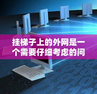 挂梯子上的外网是一个需要仔细考虑的问题。以下是逐步的指南，帮助您顺利完成这一任务
