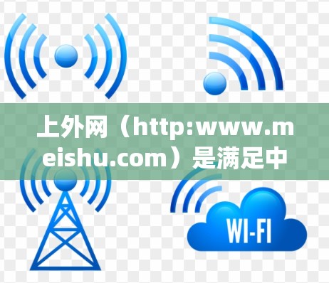 上外网(http:www.meishu.com)是满足中国网民上网需求的网络服务,因此需要使用符合中国法律法规和安全要求的梯子来移动或移动设备。以下是一些适合上外网的梯子类型和使用建议 上外网(http:www.meishu.com)是满足中国网民上网需求的网络服务,因此需要使用符合中国法律法规和安全要求的梯子来移动或移动设备。以下是一些适合上外网的梯子类型和使用建议