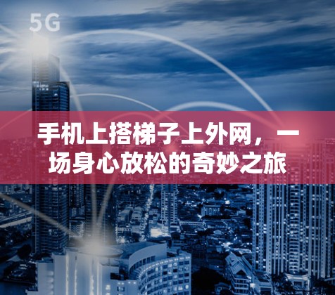手机上搭梯子上外网，一场身心放松的奇妙之旅