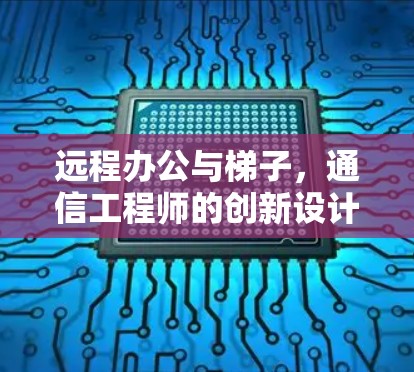 远程办公与梯子，通信工程师的创新设计