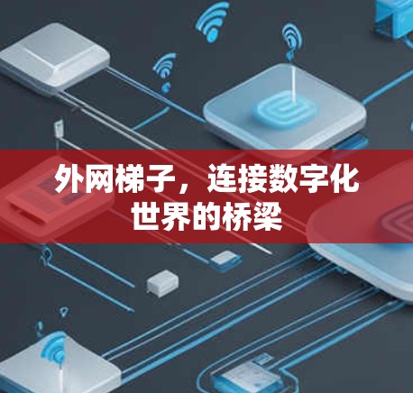 外网梯子，连接数字化世界的桥梁
